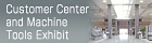 Customer Center and Machine Tools Exhibit